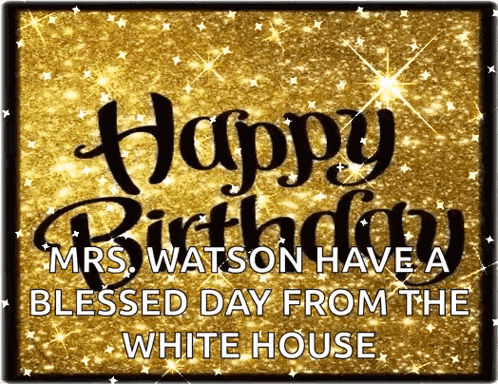 happy birthday mrs watson have a blessed day from the white house on a gold background