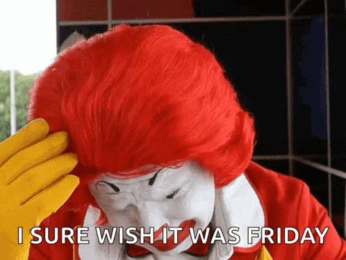 a mcdonald 's clown with red hair and yellow gloves says " i sure wish it was friday "