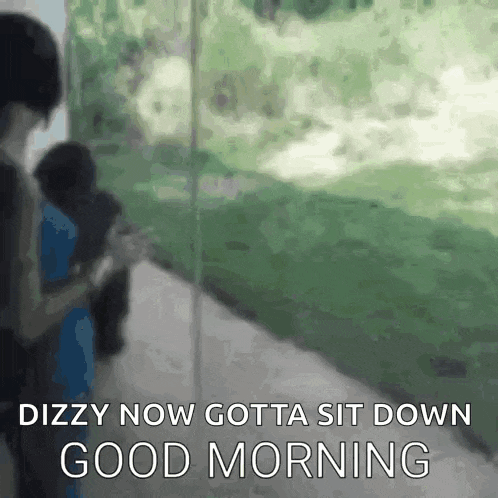 dizzy now gotta sit down good morning is written on a screen