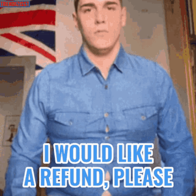 a man in a blue shirt is saying " i would like a refund please "