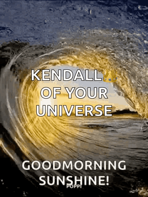a poster that says kendall of your universe and good morning sunshine