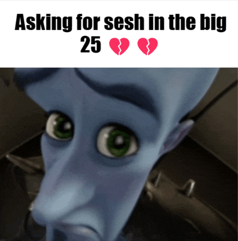a picture of a cartoon character with the words " asking for sesh in the big 25 "