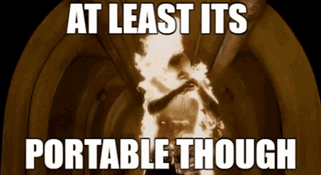 a picture of a person on fire with the words at least its portable though