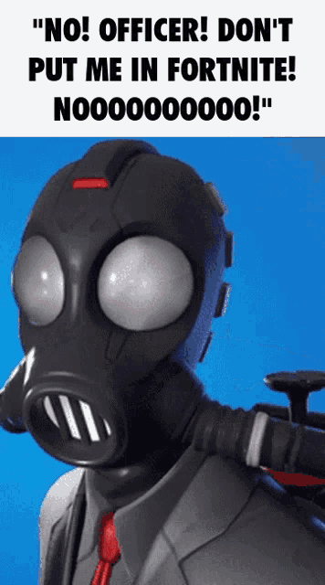 a man wearing a gas mask with the words " no officer don 't put me in fortnite nooo00000 "