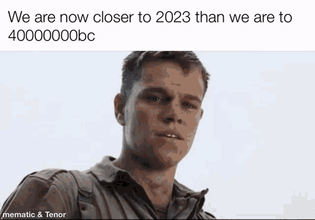 a man is looking at the camera with a caption that says we are now closer to 2023 than we are to 400000000bc