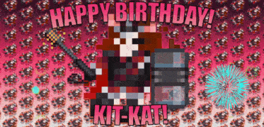 happy birthday kit-kat is written on a pixelated image