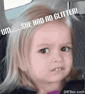 a little girl is sitting in the back seat of a car with a caption that says `` she had no glitter ! ''