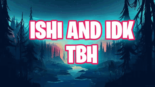a picture of a river with the words ishi and idk tbh