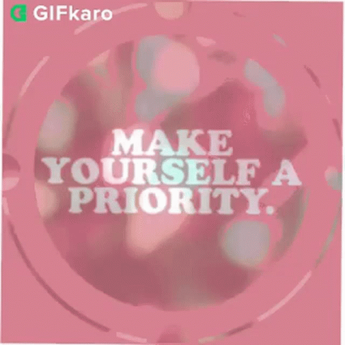 Make Yourself A Priority Gifkaro GIF - Make Yourself A Priority Gifkaro Take Good Care Of Yourself GIFs