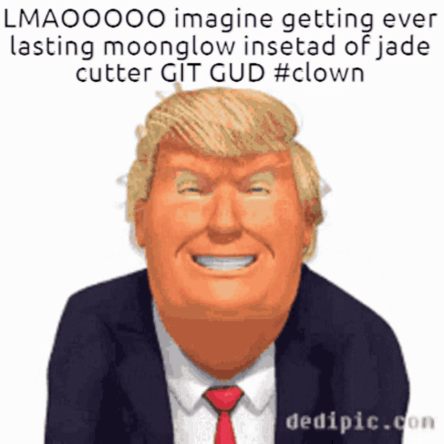 a picture of donald trump with a caption that says lmaoooo imagine getting ever lasting moonglow instead of jade