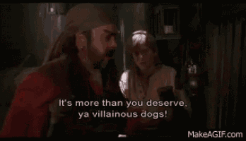 a scene from a movie where a man says it 's more than you deserve , ya villainous dogs