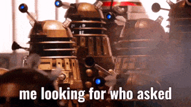 a group of dalek robots standing next to each other with the words me looking for who asked above them