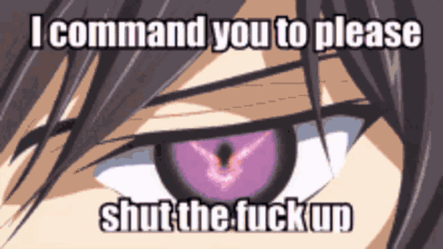 a close up of a person 's eye with the words i command you to please shut the fuck up