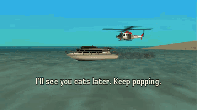 a video game scene with a boat and a helicopter and the words i 'll see you cats later keep popping