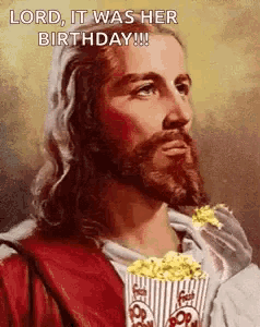 a painting of jesus holding a bag of popcorn and saying `` lord , it was her birthday ! ''