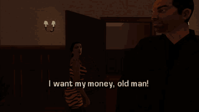 a man and a woman are standing in a dark room and the woman says i want my money old man
