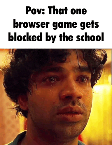 a man with curly hair is crying with the caption that one browser game gets blocked by the school .
