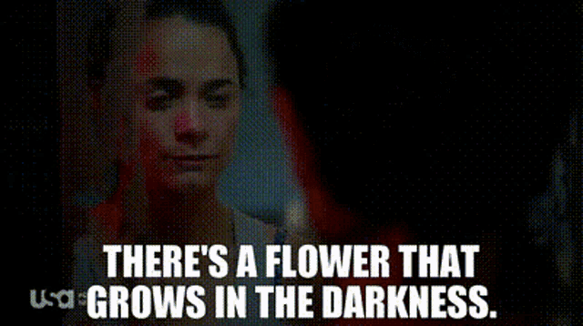 a woman says there 's a flower that grows in the darkness .