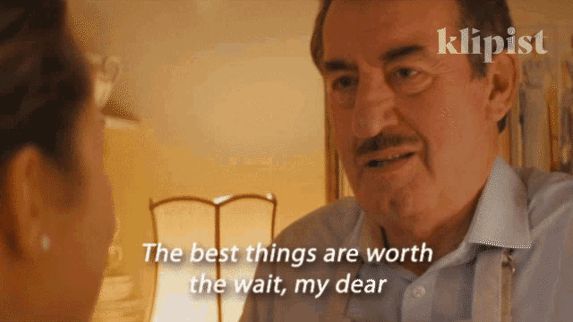a man talking to a woman with the words " the best things are worth the wait my dear " on the bottom