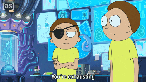a cartoon character says you 're exhausting in front of another character