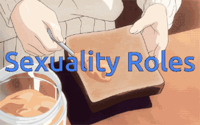 a person spreading peanut butter on a piece of toast with the words sexuality roles written above them