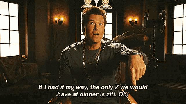 a man is sitting in a chair and saying if i had it my way the only z we would have at dinner is ziti