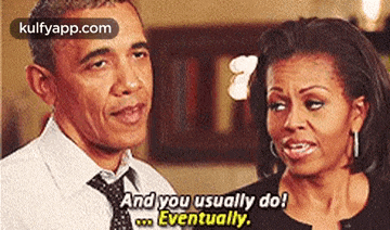 barack obama and michelle obama are talking to each other and the woman is saying `` and you usually do ! eventually ''