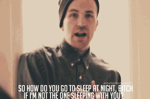 a man says " so how do you go to sleep at night bitch if im not the one sleeping with you "
