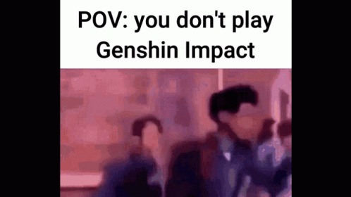 Genshin Impact You Dont Play GIF - Genshin Impact You Dont Play Pov GIFs