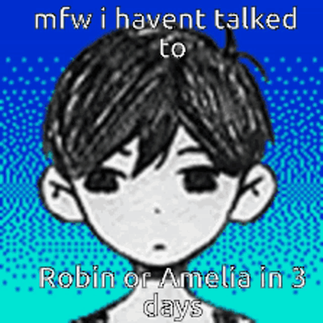 a drawing of a boy with the words `` mfw i haven t talked to robin or amelia in 3 days '' .