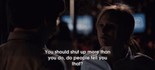 a woman in a dark room says " you should shut up more than you do do people tell you that "