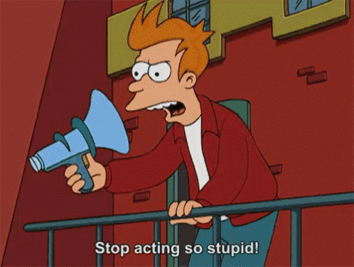fry from futurama holds a megaphone and says stop acting so stupid