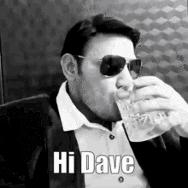 a man wearing sunglasses is drinking from a glass and saying `` hi dave '' .