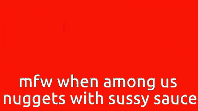 a picture of a cartoon character with the words mfw when among us nuggets with sussy sauce below it