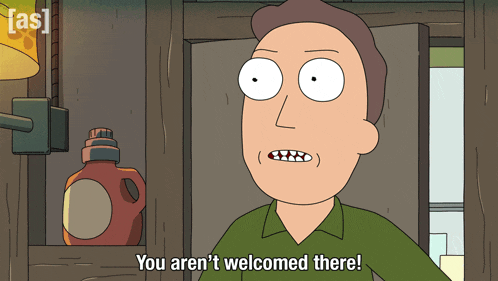 a cartoon character says " you aren t welcomed there "