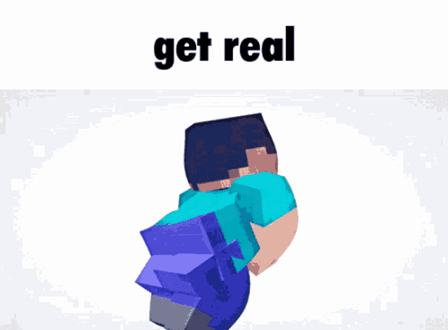 a picture of a minecraft character that says get real on it