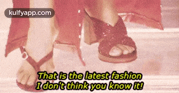 a picture of a woman 's feet with the words that is the latest fashion i don 't think you know it