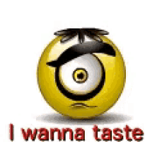 a yellow smiley face with a big eye and the words `` i wanna taste '' written below it .