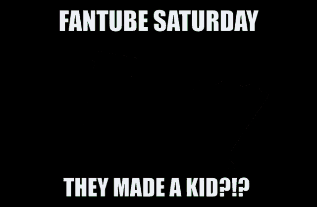 a poster that says fantube saturday they made a kid on it