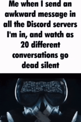 a meme that says me when i send an awkward message in all the discord servers i m in
