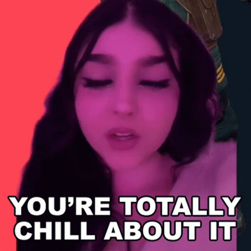 Youre Totally Chill About It Ashley GIF - Youre Totally Chill About It Ashley Ashleybtw GIFs