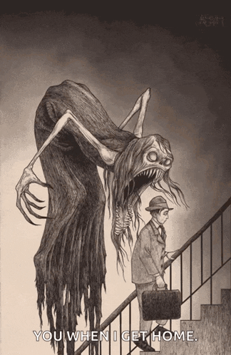 a drawing of a man walking up stairs with a monster behind him that says you when i get home on it