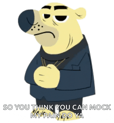 a cartoon bear with the words so you think you can mock my pain do ya on the bottom