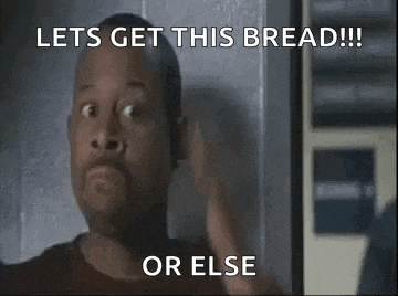 a man is making a funny face and says let 's get this bread !!! or else