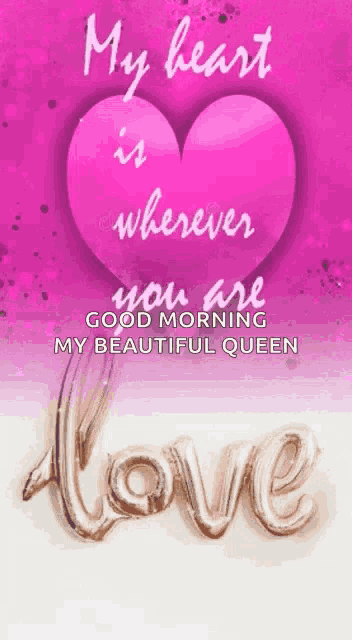 a pink heart with the words `` my heart is wherever you are good morning my beautiful queen '' on it