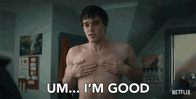a shirtless man says um i 'm good while holding his chest