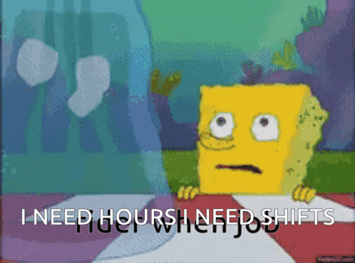 a cartoon of spongebob saying " i need hours when need shifts "