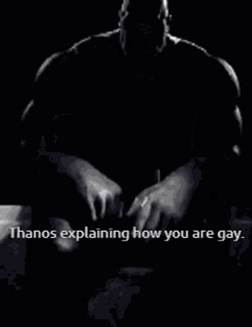 a black and white image of thanos explaining how you are gay