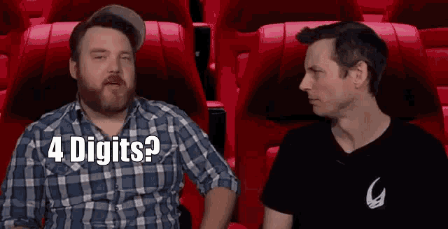 two men are sitting in red seats and one of them is asking the other if he has 4 digits .