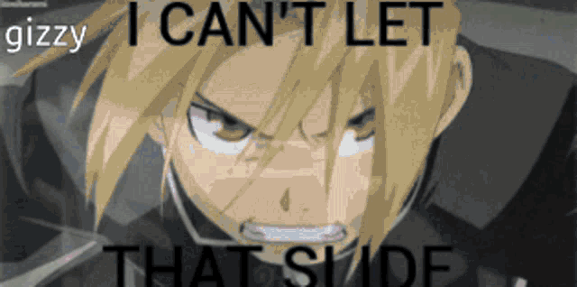 a picture of edward from fullmetal alchemist with the words " i can 't let that slide " below him